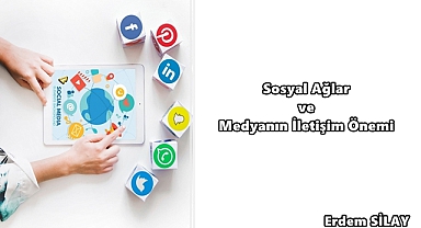 Erdem Silay: ''Sosyal Ağlar ve Medyanın İletişim Önemi''