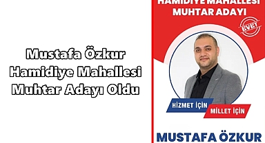 Mustafa Özkur, Hamidiye Mahallesi Muhtar Adayı Oldu