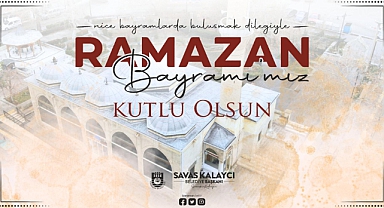 Belediye Başkanı Savaş Kalaycı'nın Ramazan Bayramı Mesajı