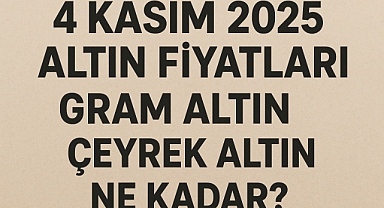 4 Kasım 2025 Altın Fiyatları: Gram ve Çeyrek Altında Son Durum
