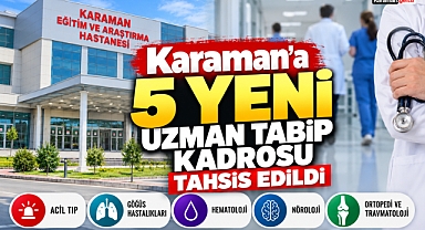 Karaman’a 5 Yeni Uzman Doktor Kadrosu Tahsis Edildi